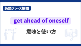 “get ahead of oneself” の意味と使い方【英語フレーズ解説】 